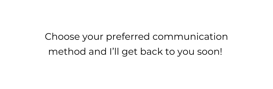 Choose your preferred communication method and I ll get back to you soon