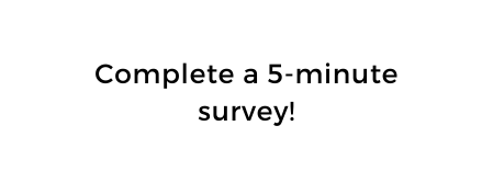 Complete a 5 minute survey